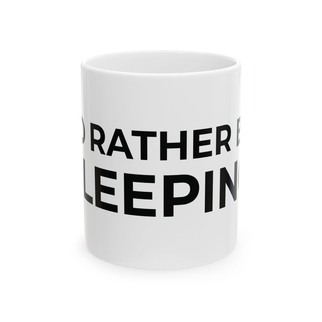 I'd Rather Be Sleeping Ceramic Mug (11oz & 15oz)