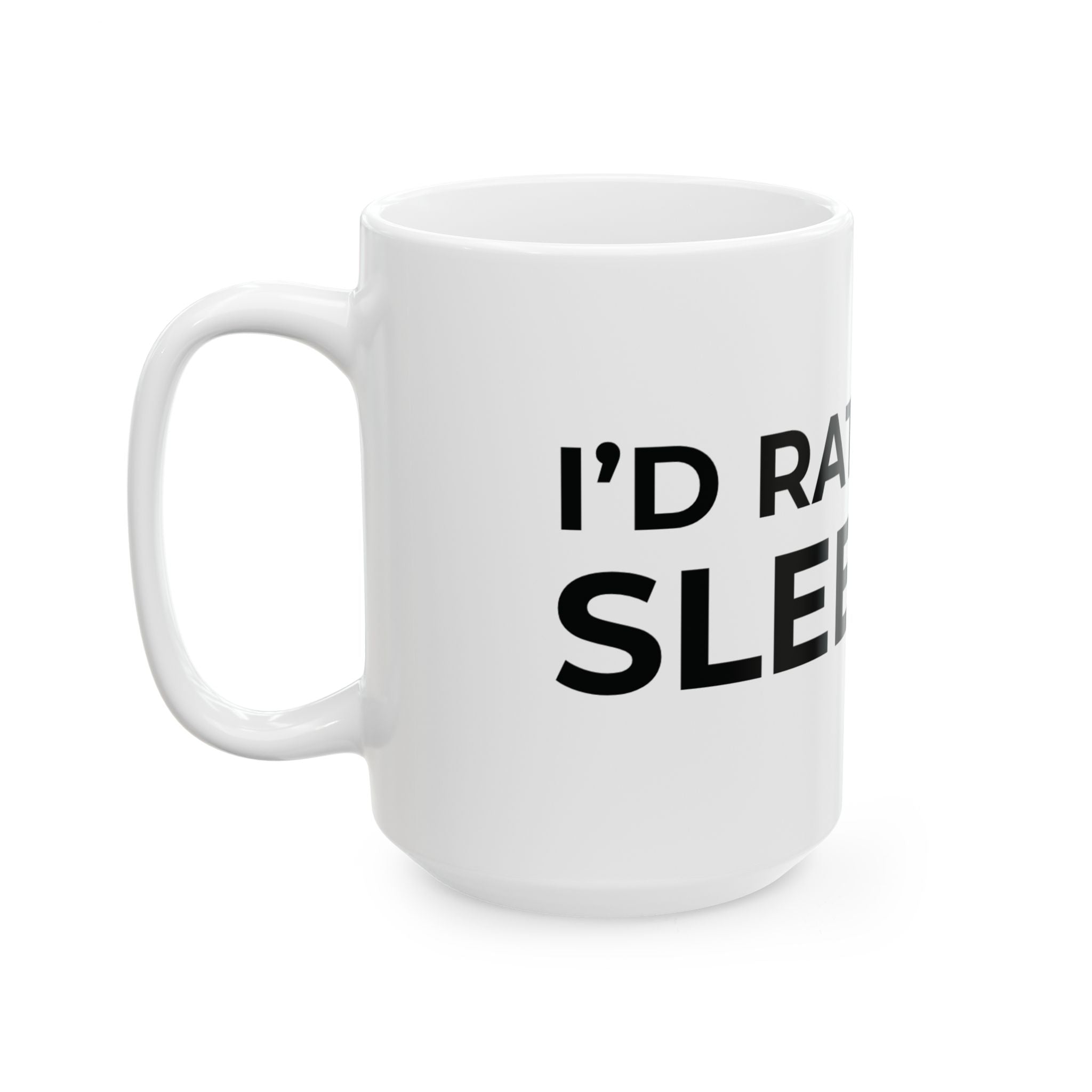I'd Rather Be Sleeping Ceramic Mug (11oz & 15oz)
